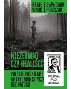 Niezłomni czy realiści? Polskie podziemie antykomunistyczne bez patosu
