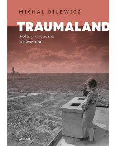Traumaland. Polacy w cieniu przeszłości