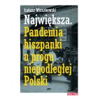 Największa. Pandemia hiszpanki u progu niepodległej Polski.